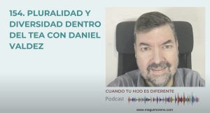 Pluralidad y diversidad dentro del TEA. Podcast Cuando tu hijo es diferente. Conversación entre Magüi Moreno y Daniel Valdez.